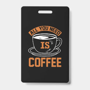 Coffee Art All You Need Is Coffee ID Badge