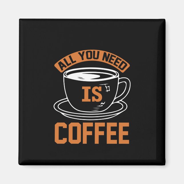 Coffee Art All You Need Is Coffee Magnet (Front)