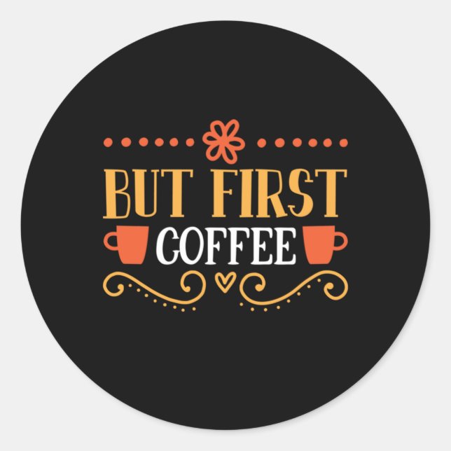 Coffee Art But First Coffee Classic Round Sticker (Front)