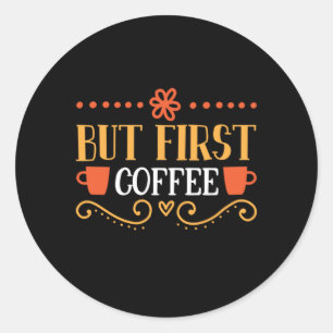 Coffee Art But First Coffee Classic Round Sticker