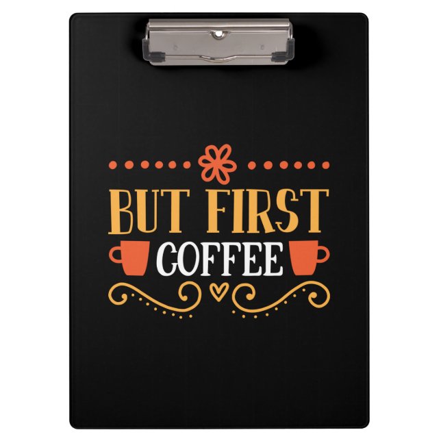 Coffee Art But First Coffee Clipboard (Front)