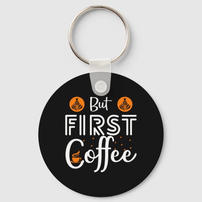Coffee Art But First Coffee Key Ring (Front)