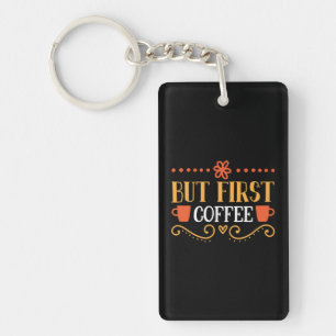 Coffee Art But First Coffee Key Ring