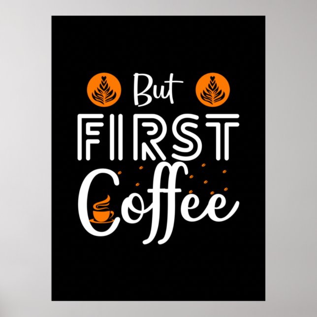 Coffee Art But First Coffee Poster (Front)