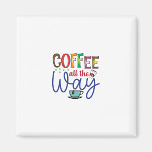 Coffee Art Coffee All The Way Magnet