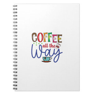 Coffee Art Coffee All The Way Notebook