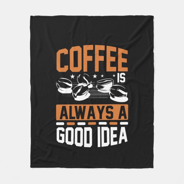 Coffee Art Coffee Always A Good Idea Fleece Blanket (Front)