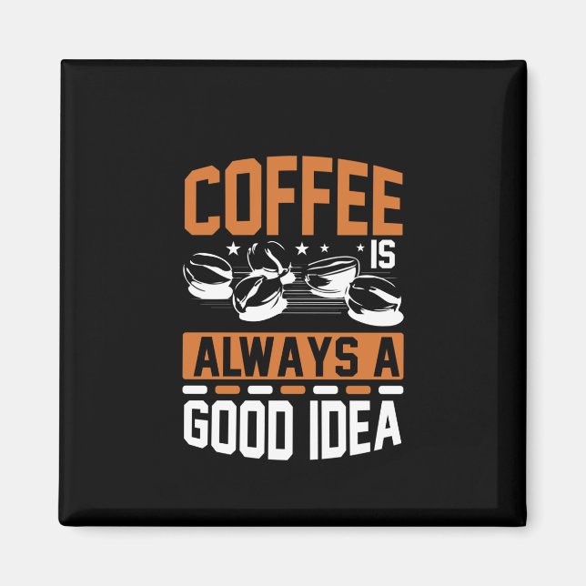 Coffee Art Coffee Always A Good Idea Magnet (Front)