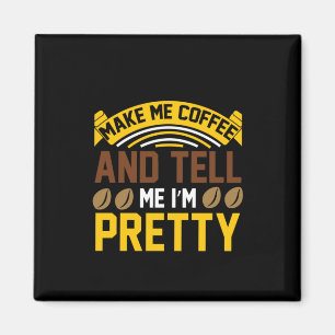 Coffee Art Coffee And Tell Me I'm Pretty Magnet