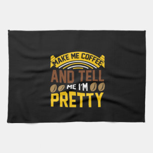 Coffee Art Coffee And Tell Me I'm Pretty Tea Towel