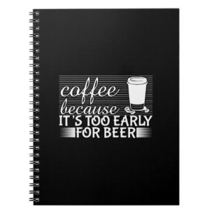 Coffee Art Coffee Because It's Too Early For Beer Notebook