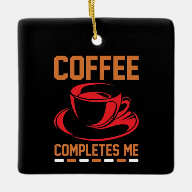 Coffee Art Coffee Completes Me Ceramic Ornament (Front)