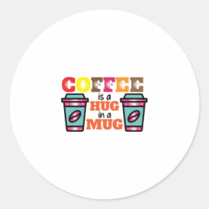 Coffee Art Coffee Is A Hug In A Mug Classic Round Sticker