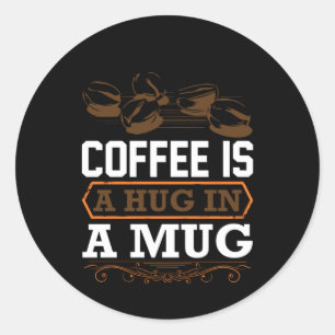 Coffee Art Coffee Is A Hug In A Mug Classic Round Sticker