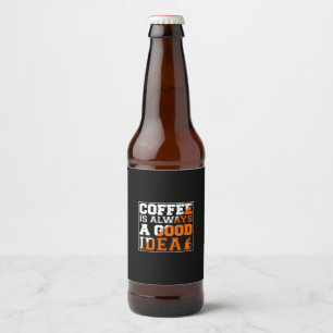Coffee Art Coffee Is Always A Good Idea Beer Bottle Label