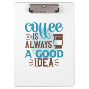 Coffee Art Coffee Is Always A Good Idea Clipboard