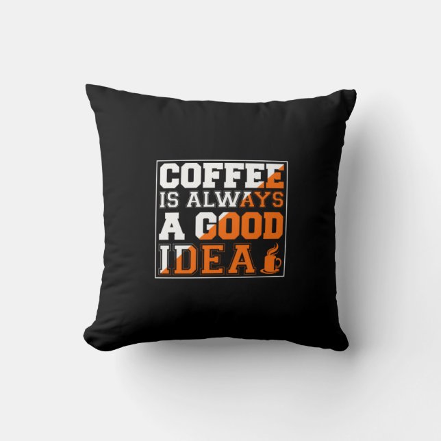 Coffee Art Coffee Is Always A Good Idea Cushion (Front)
