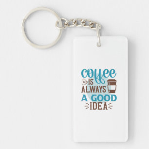 Coffee Art Coffee Is Always A Good Idea Key Ring