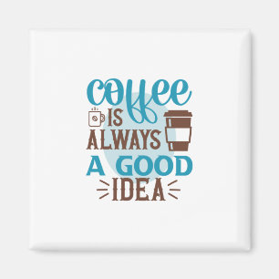 Coffee Art Coffee Is Always A Good Idea Magnet