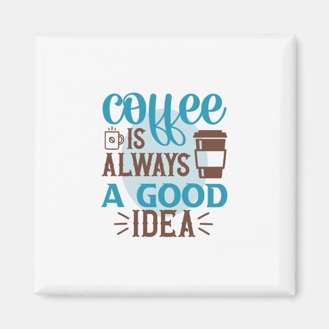 Coffee Art Coffee Is Always A Good Idea Magnet (Front)