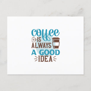 Coffee Art Coffee Is Always A Good Idea Postcard
