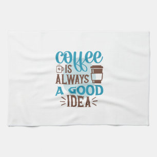 Coffee Art Coffee Is Always A Good Idea Tea Towel