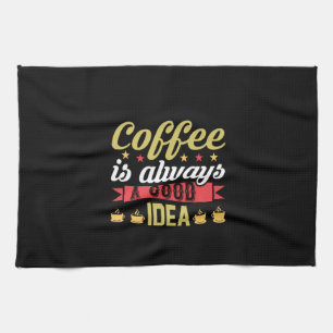 Coffee Art Coffee Is Always A Good Idea Tea Towel