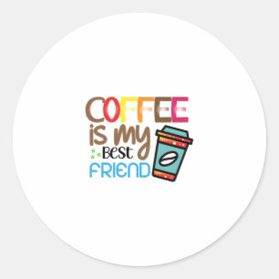 Coffee Art Coffee Is My Best Friend Classic Round Sticker