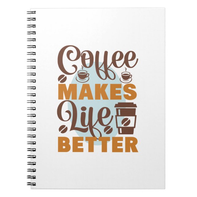 Coffee Art Coffee Makes Life Better Notebook (Front)
