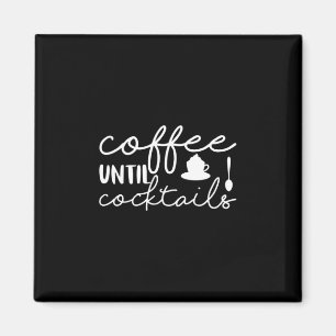 Coffee Art Coffee Until Cocktails Magnet