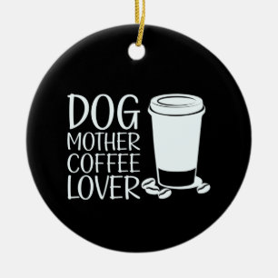 Coffee Art Dog Mother Coffee Lover Ceramic Ornament