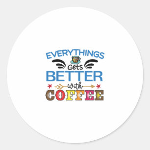 Coffee Art Everything Gets Better With Coffee Classic Round Sticker