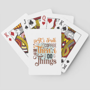 Coffee Art First I Drink Coffee Playing Cards