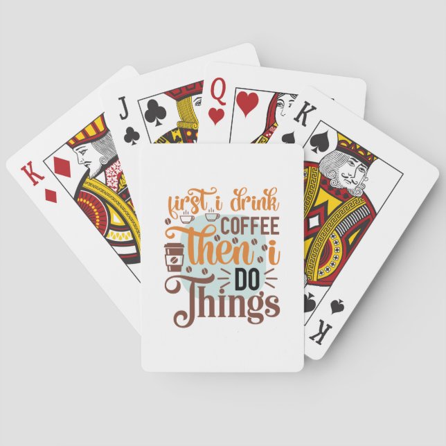 Coffee Art First I Drink Coffee Playing Cards (Back)