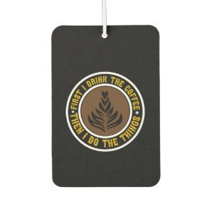 Coffee Art First I Drink Coffee Then I Do Car Air Freshener