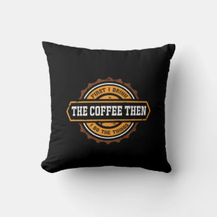 Coffee Art First I Drink The Coffee Cushion