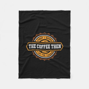 Coffee Art First I Drink The Coffee Fleece Blanket