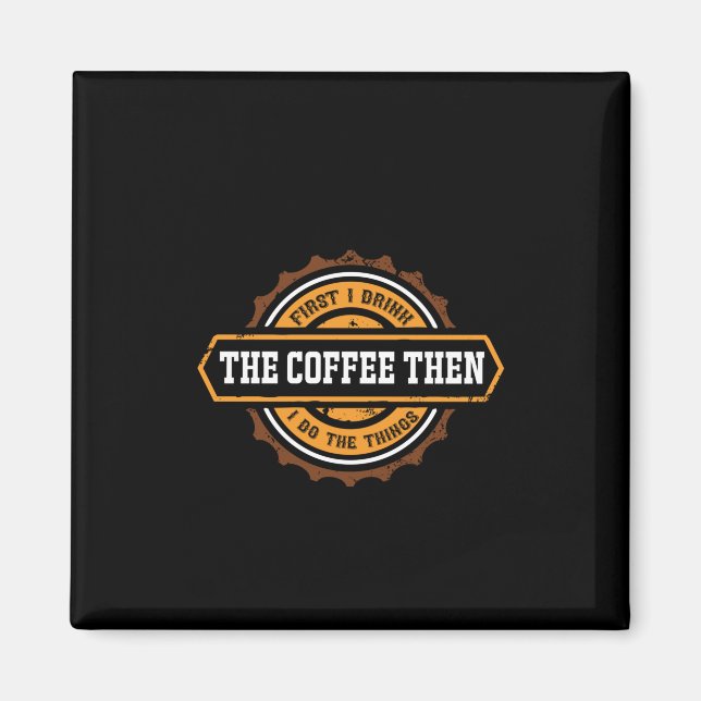 Coffee Art First I Drink The Coffee Magnet (Front)