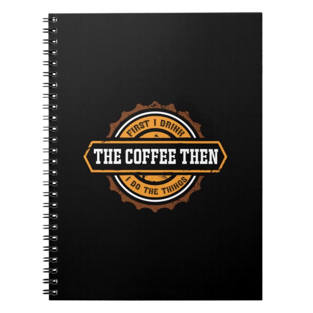 Coffee Art First I Drink The Coffee Notebook (Front)