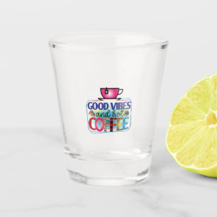Coffee Art Good Vibes And Hot Coffee Shot Glass