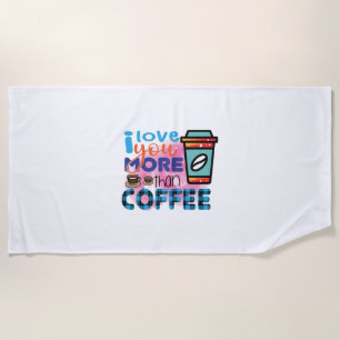 Coffee Art I love You More Than Coffee Beach Towel