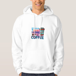 Coffee Art I love You More Than Coffee Hoodie