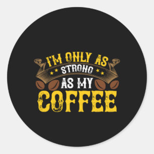 Coffee Art I'm Only As Strong Classic Round Sticker