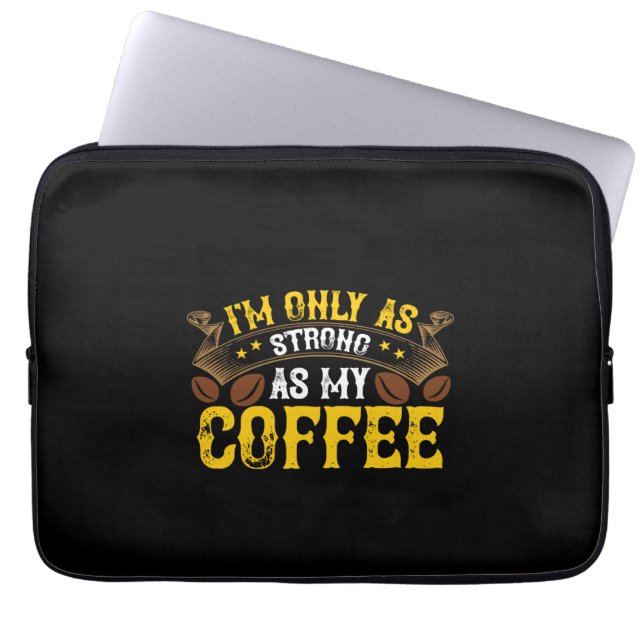 Coffee Art I'm Only As Strong Laptop Sleeve (Front)
