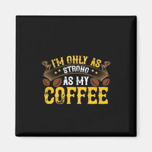 Coffee Art I'm Only As Strong Magnet