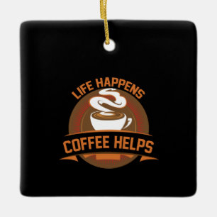 Coffee Art Life Happens Coffee Helps Ceramic Ornament
