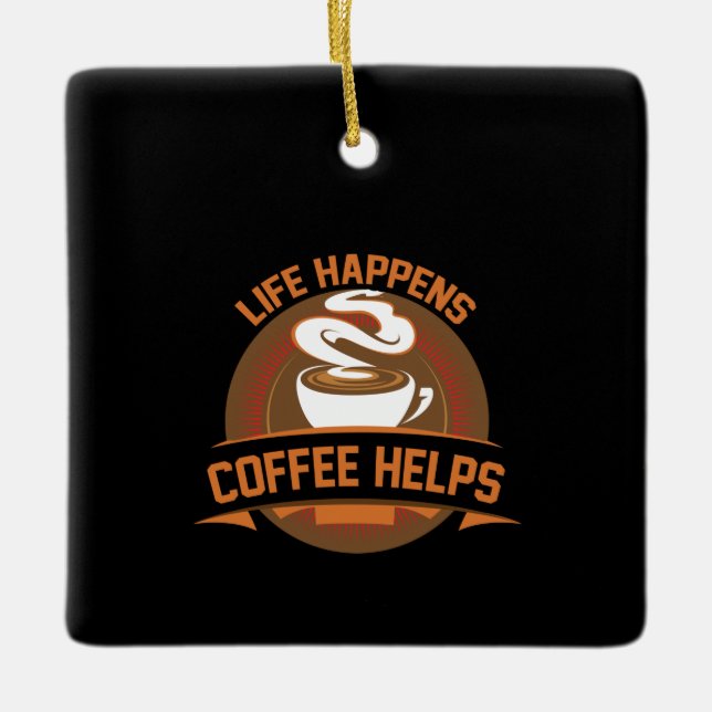 Coffee Art Life Happens Coffee Helps Ceramic Ornament (Front)