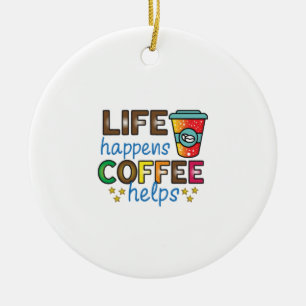 Coffee Art Life Happens Coffee Helps Ceramic Ornament