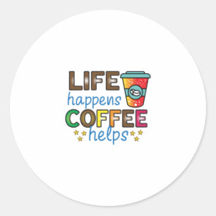 Coffee Art Life Happens Coffee Helps Classic Round Sticker
