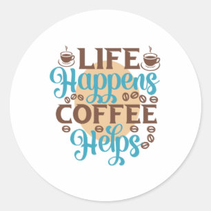 Coffee Art Life Happens Coffee Helps Classic Round Sticker